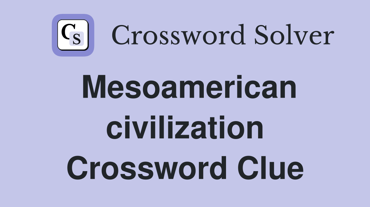 Mesoamerican civilization Crossword Clue