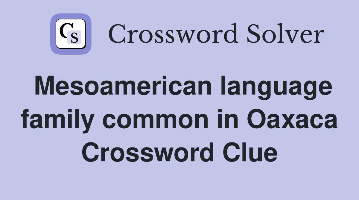 Mesoamerican language family common in Oaxaca Crossword Clue