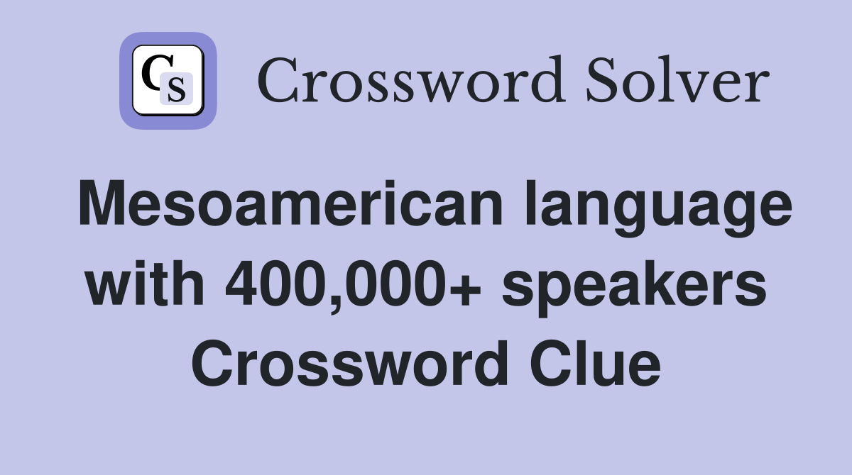 Mesoamerican language with 400,000+ speakers Crossword Clue