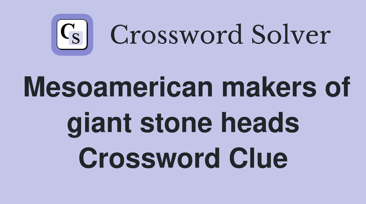 Mesoamerican makers of giant stone heads Crossword Clue