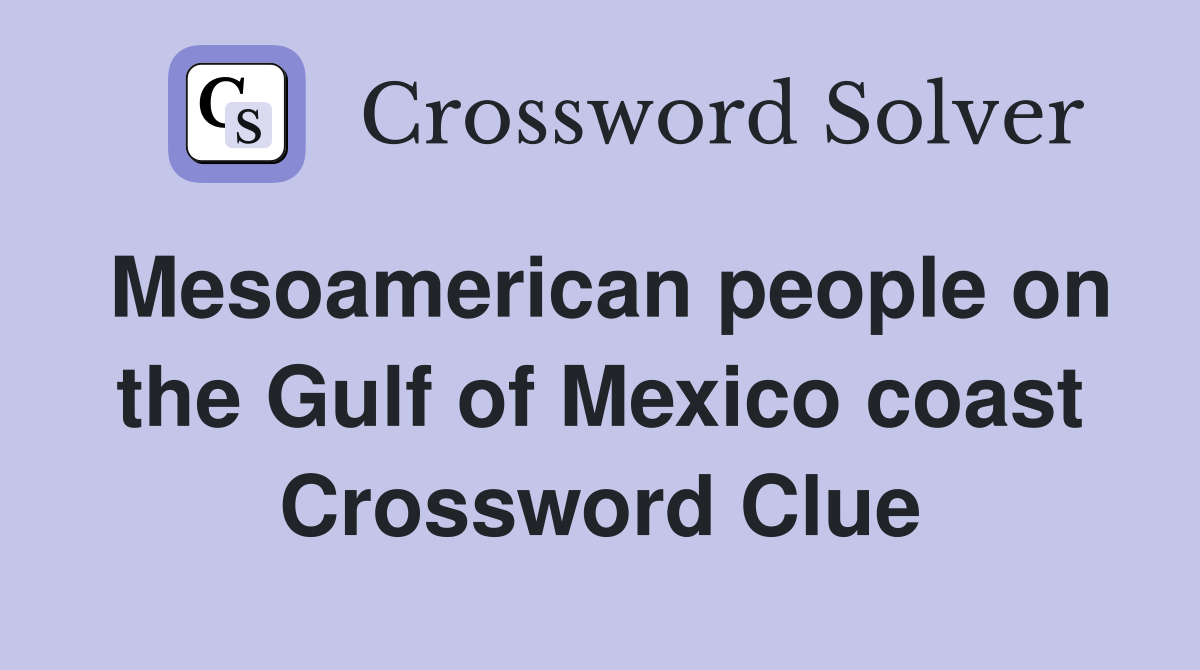 Mesoamerican people on the Gulf of Mexico coast Crossword Clue
