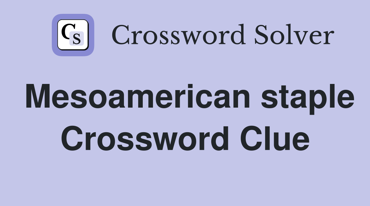 Mesoamerican staple Crossword Clue