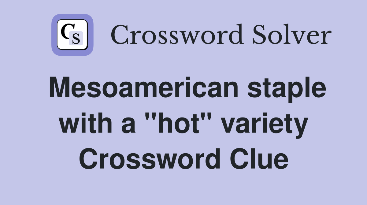 Mesoamerican staple with a "hot" variety Crossword Clue