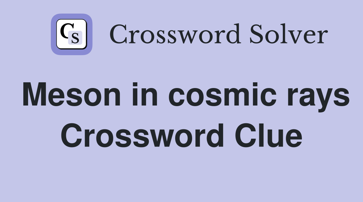 Meson in cosmic rays Crossword Clue