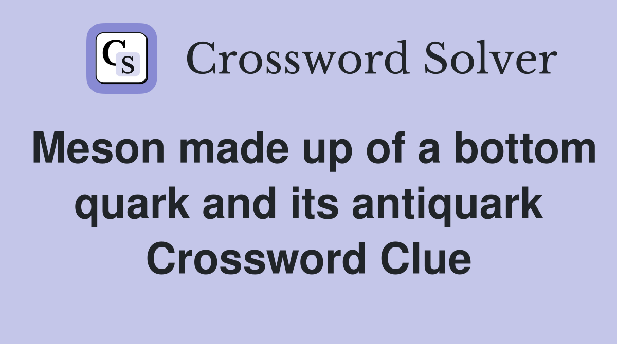 Meson made up of a bottom quark and its antiquark Crossword Clue