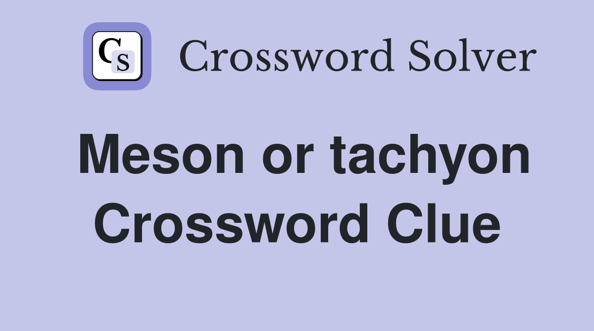 Meson or tachyon Crossword Clue