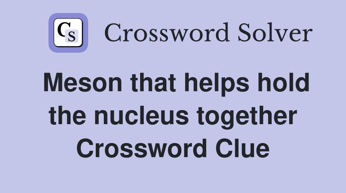Meson that helps hold the nucleus together Crossword Clue