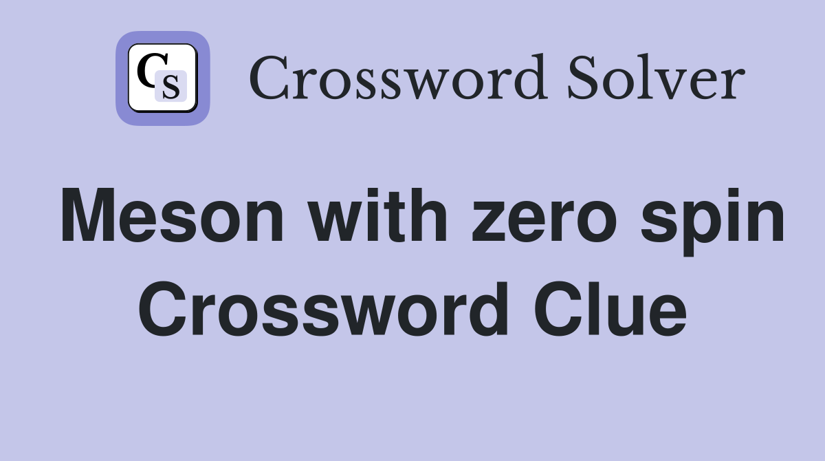 Meson with zero spin Crossword Clue