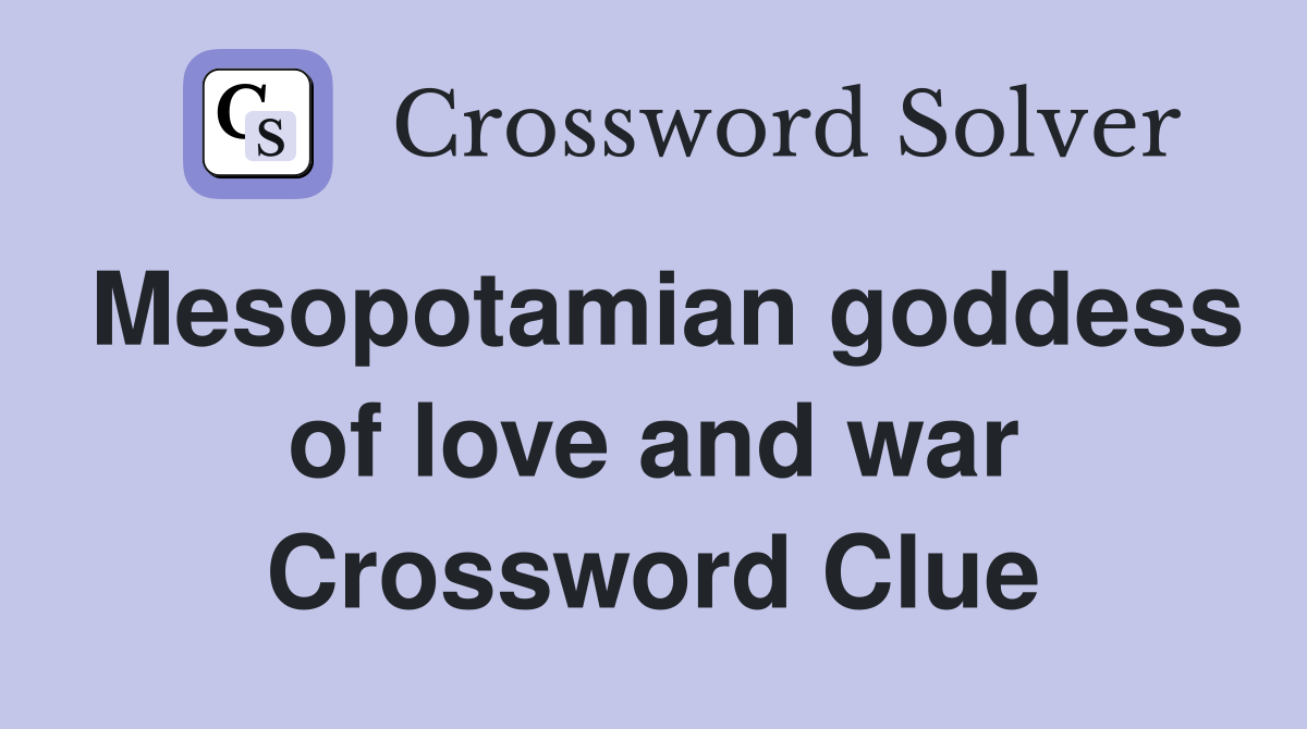 Mesopotamian goddess of love and war Crossword Clue