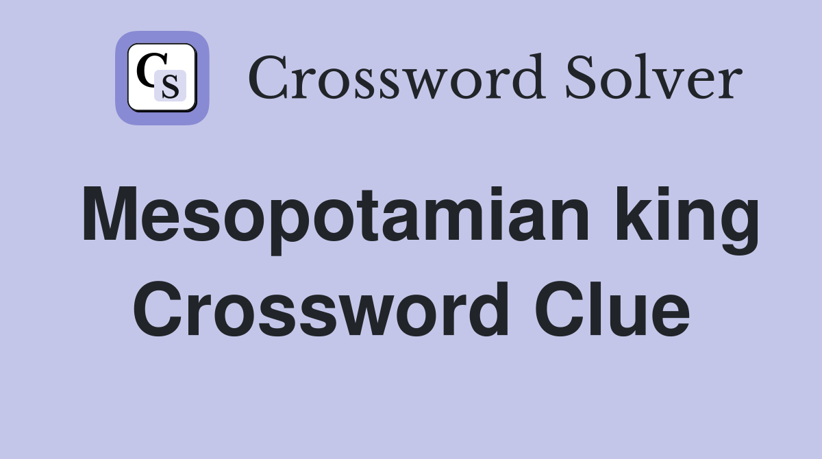 Mesopotamian king Crossword Clue