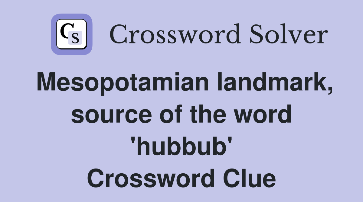 Mesopotamian landmark, source of the word 'hubbub' Crossword Clue