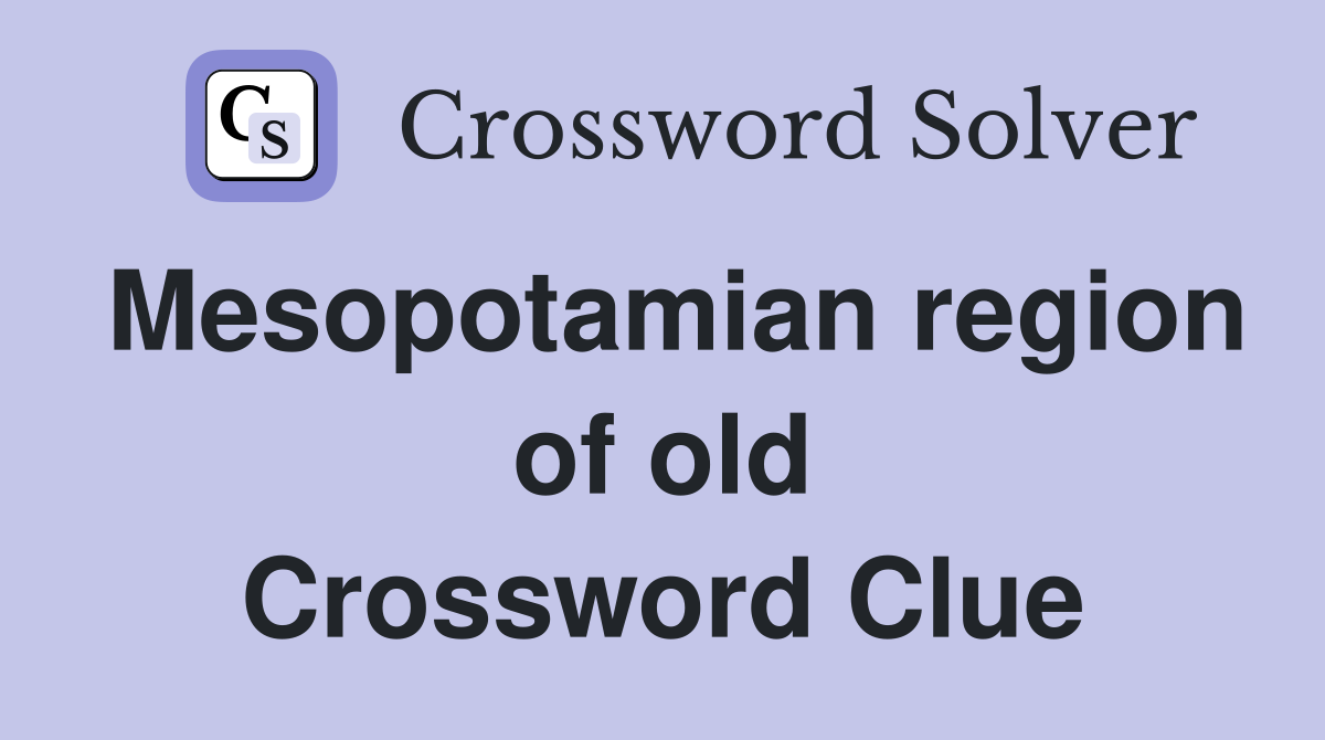 Mesopotamian region of old Crossword Clue