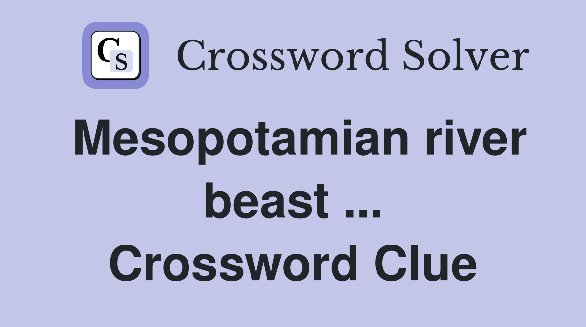 Mesopotamian river beast ... Crossword Clue