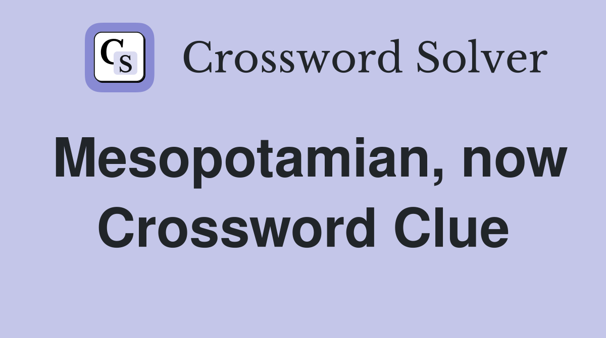 Mesopotamian, now Crossword Clue