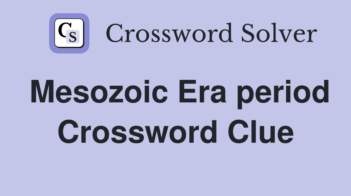 Mesozoic Era period Crossword Clue