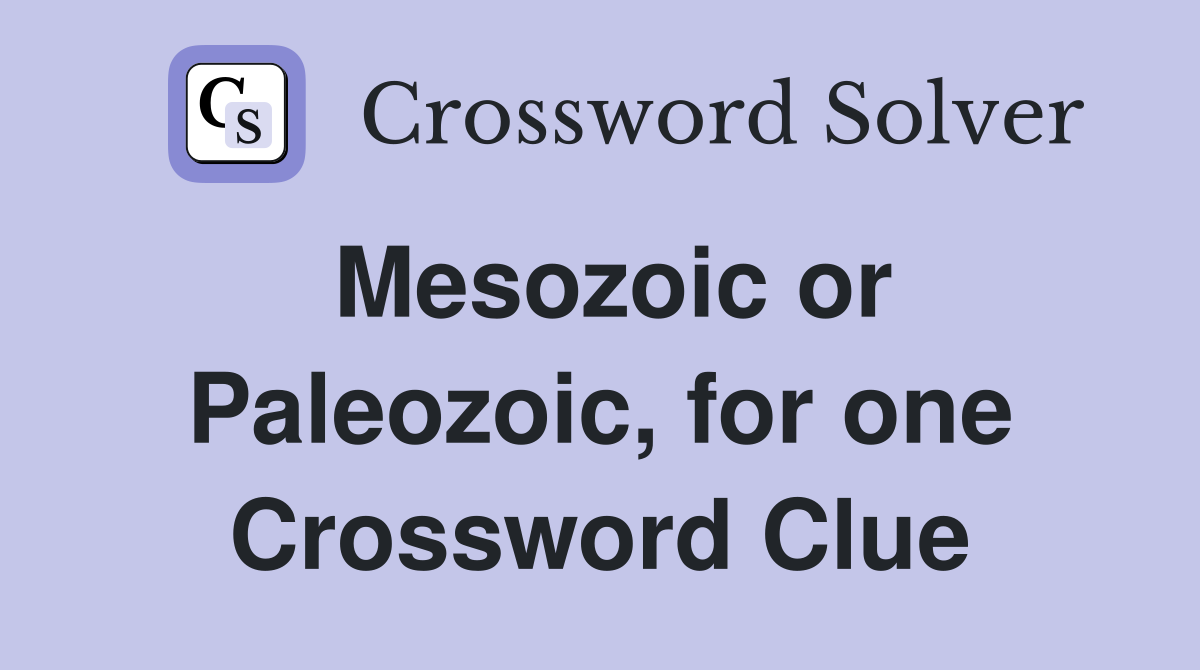 Mesozoic or Paleozoic, for one Crossword Clue