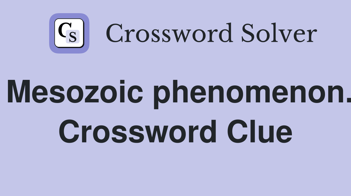 Mesozoic phenomenon. Crossword Clue