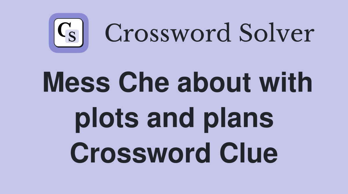 Mess Che about with plots and plans Crossword Clue