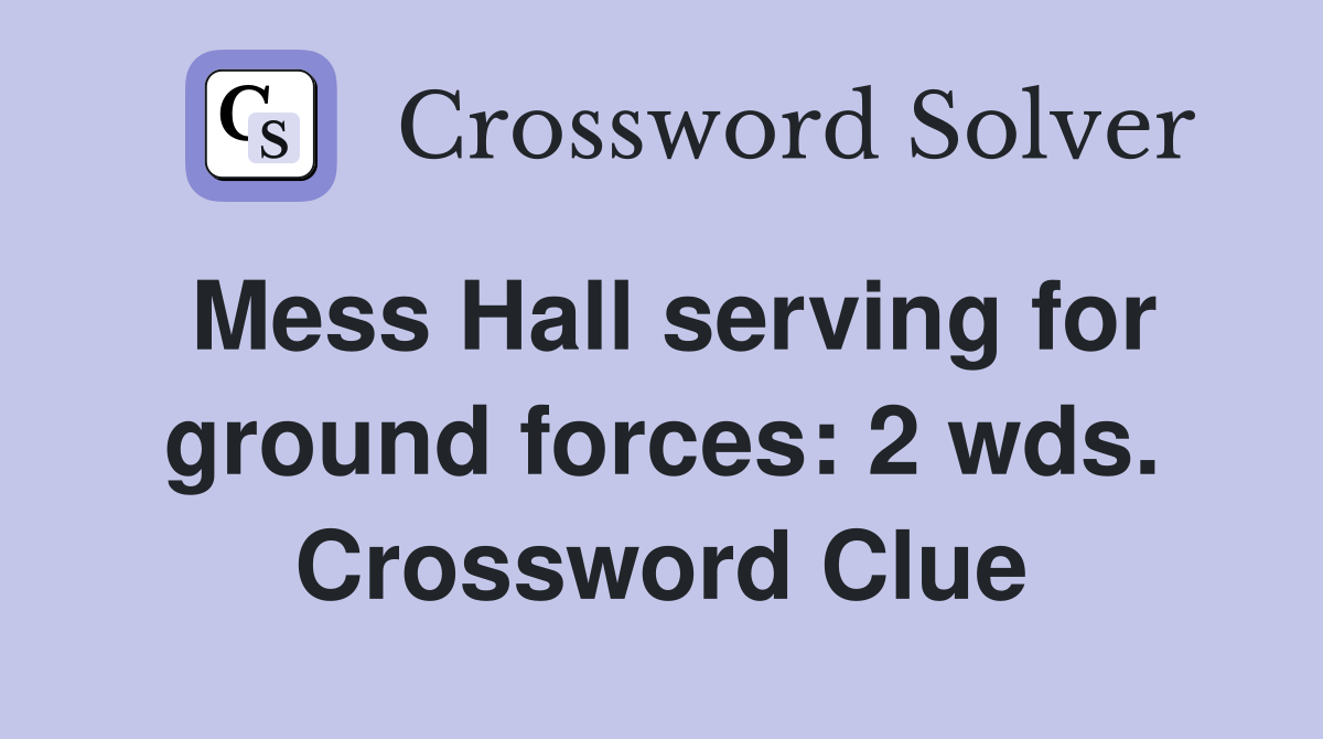 Mess Hall serving for ground forces: 2 wds. Crossword Clue