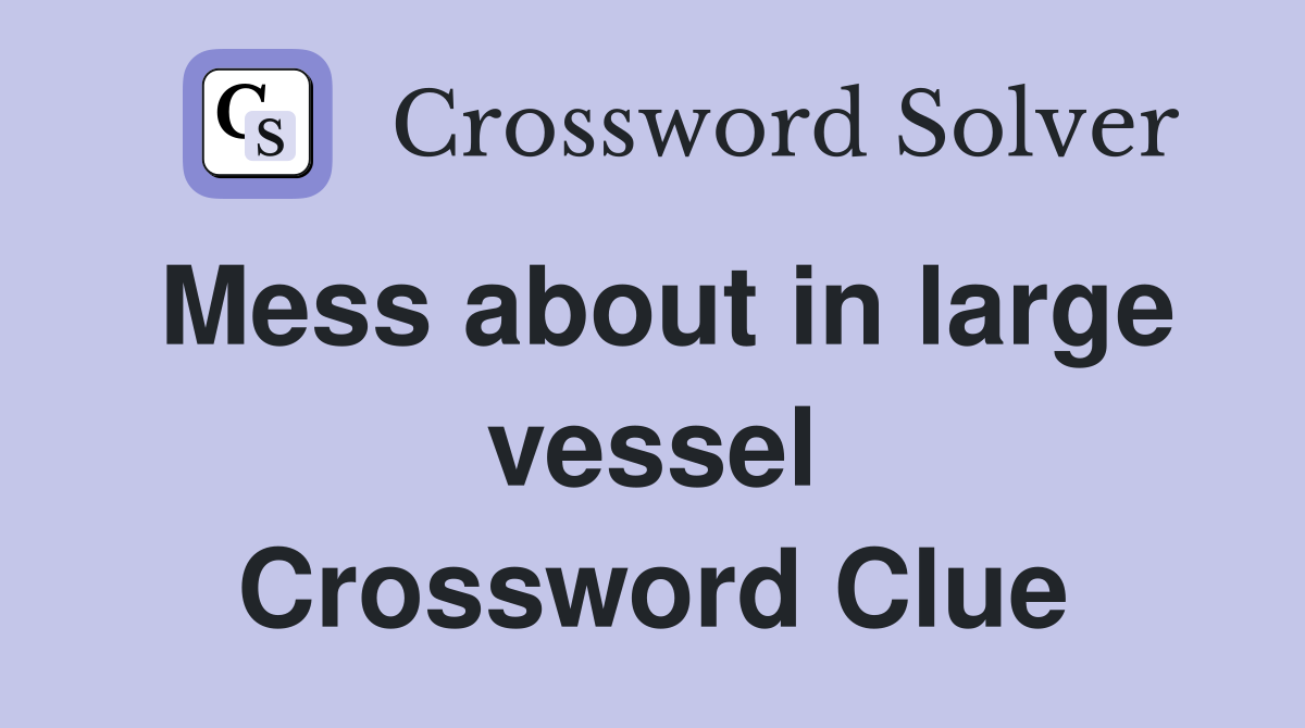 Mess about in large vessel Crossword Clue
