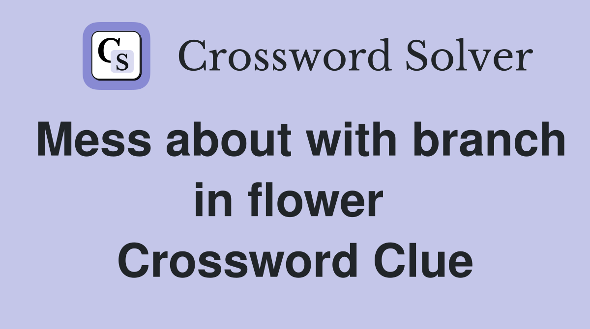 Mess about with branch in flower  Crossword Clue