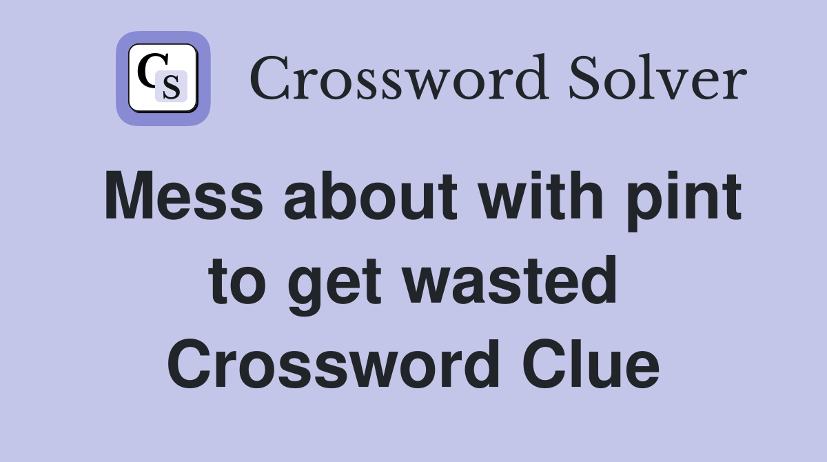 Mess about with pint to get wasted Crossword Clue