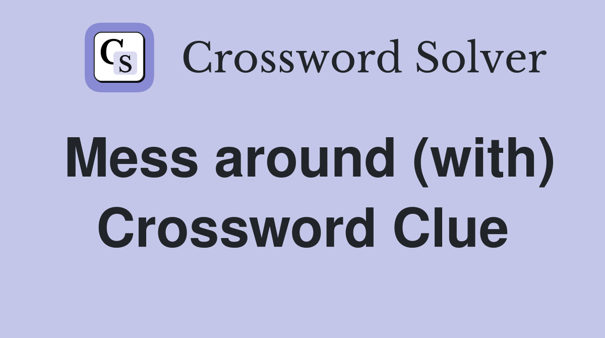 Mess around (with) Crossword Clue