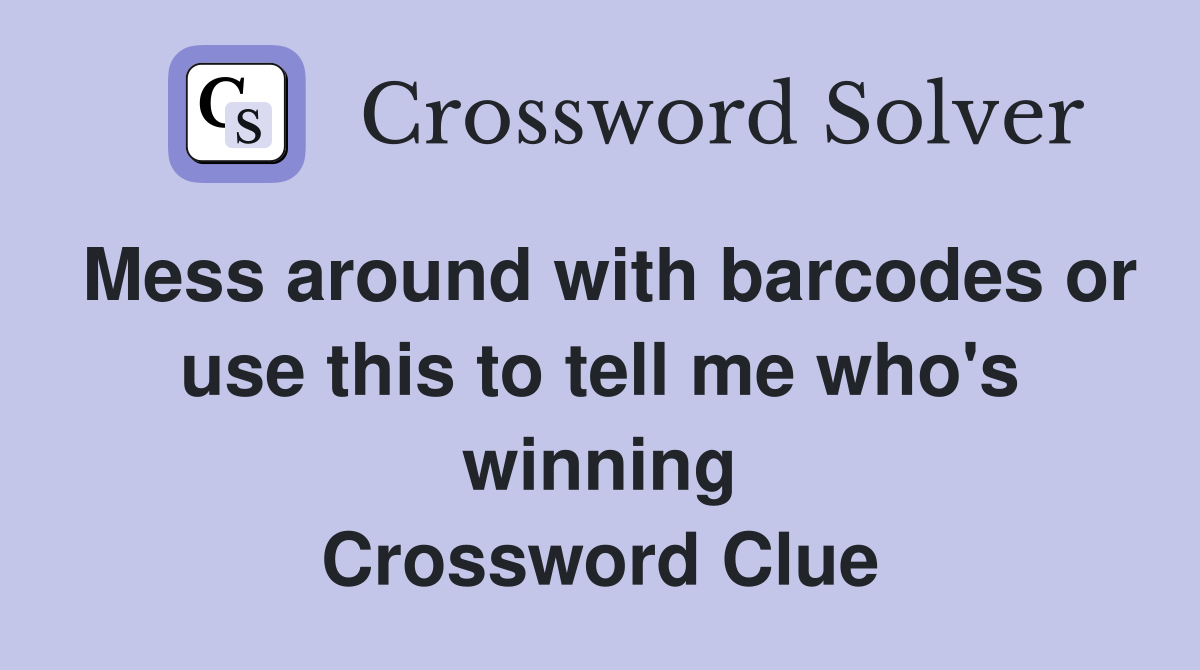 Mess around with barcodes or use this to tell me who's winning Crossword Clue