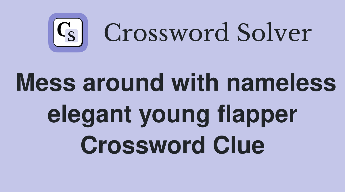 Mess around with nameless elegant young flapper Crossword Clue