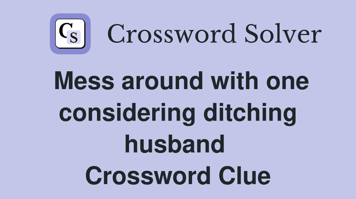 Mess around with one considering ditching husband  Crossword Clue