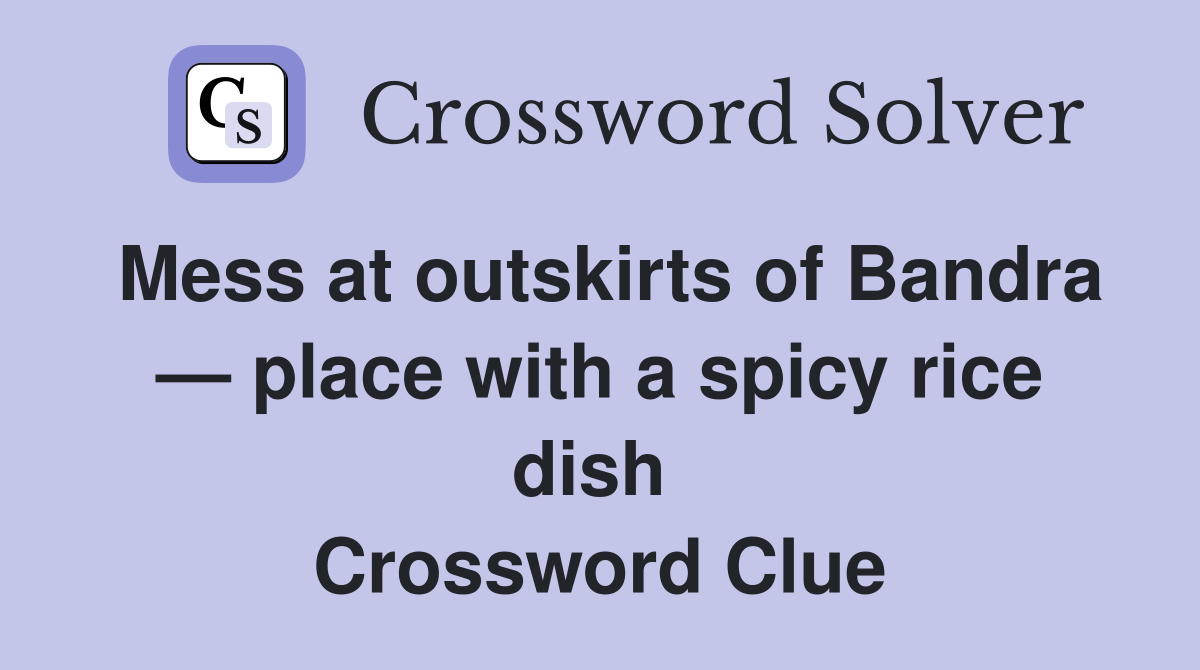 Mess at outskirts of Bandra — place with a spicy rice dish  Crossword Clue