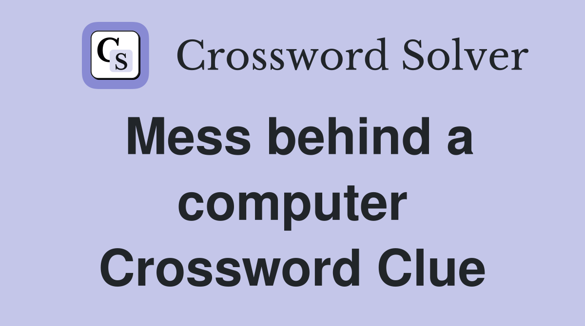 Mess behind a computer Crossword Clue
