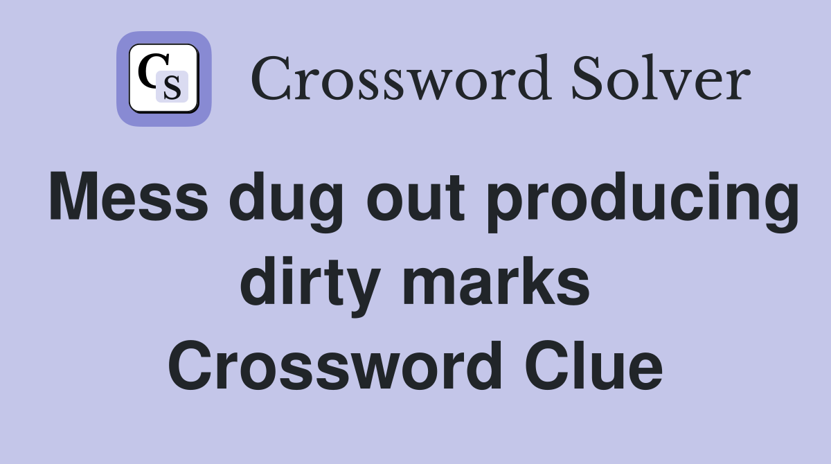 Mess dug out producing dirty marks Crossword Clue