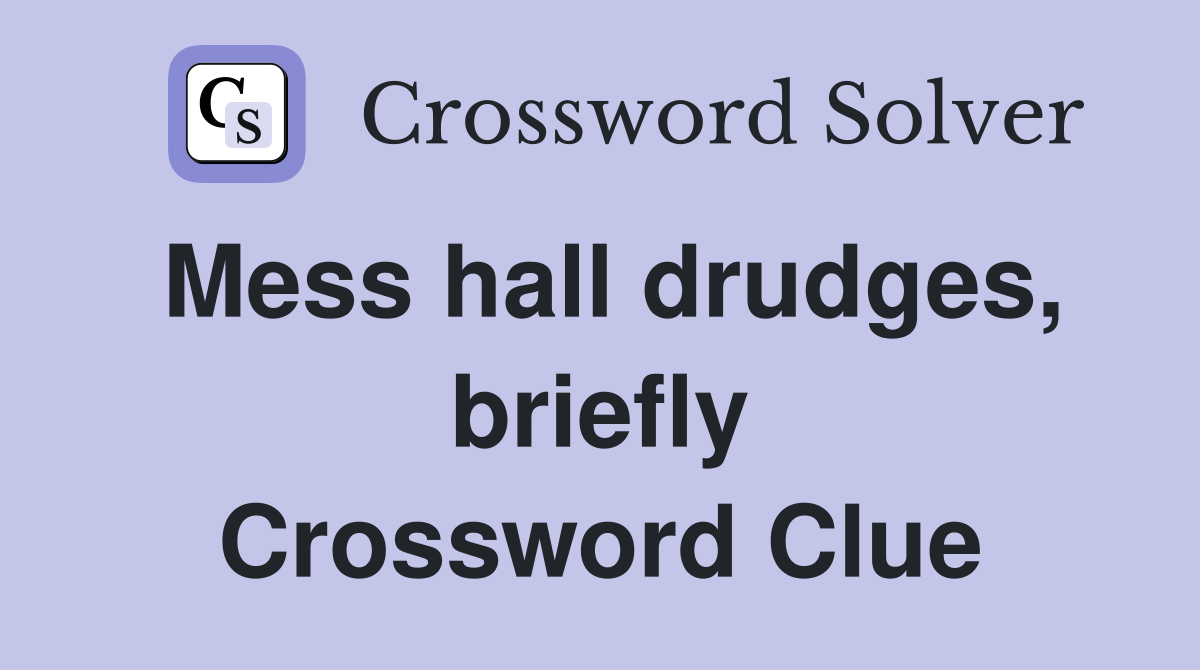Mess hall drudges, briefly Crossword Clue