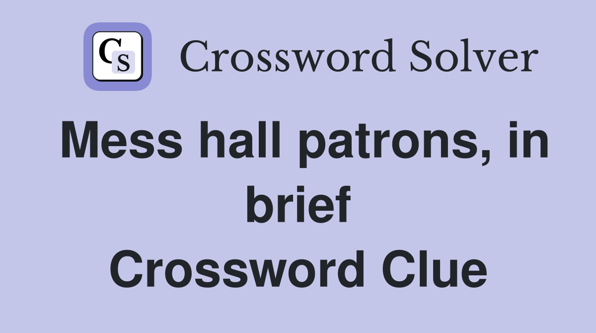Mess hall patrons, in brief Crossword Clue