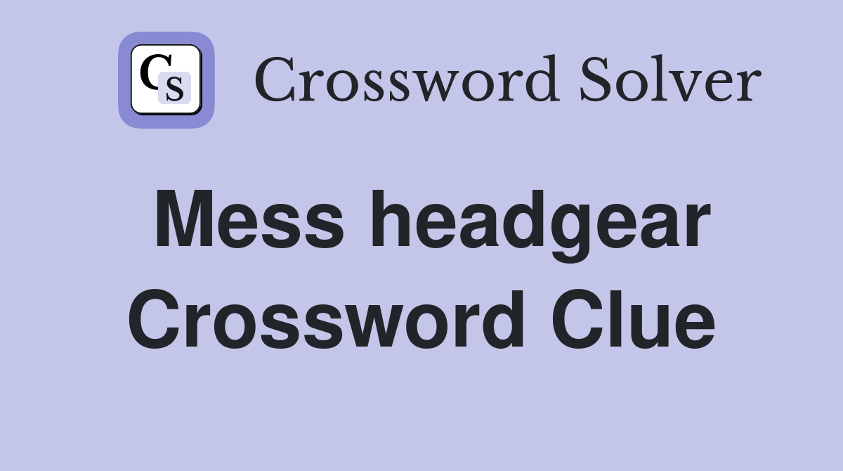 Mess headgear Crossword Clue