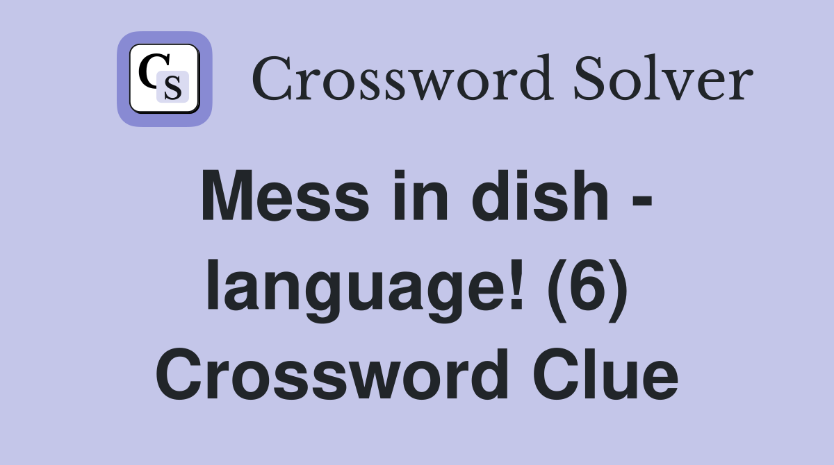 Mess in dish - language! (6) Crossword Clue