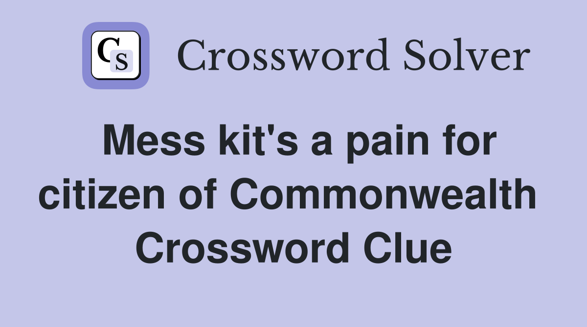 Mess kit's a pain for citizen of Commonwealth  Crossword Clue