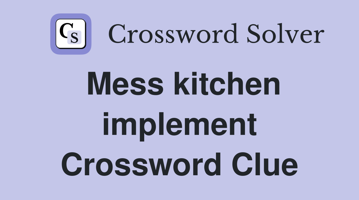 Mess kitchen implement Crossword Clue