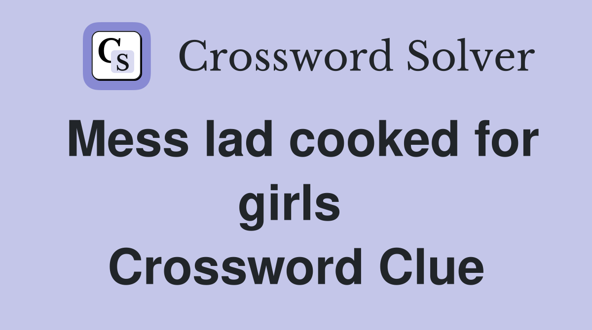 Mess lad cooked for girls  Crossword Clue