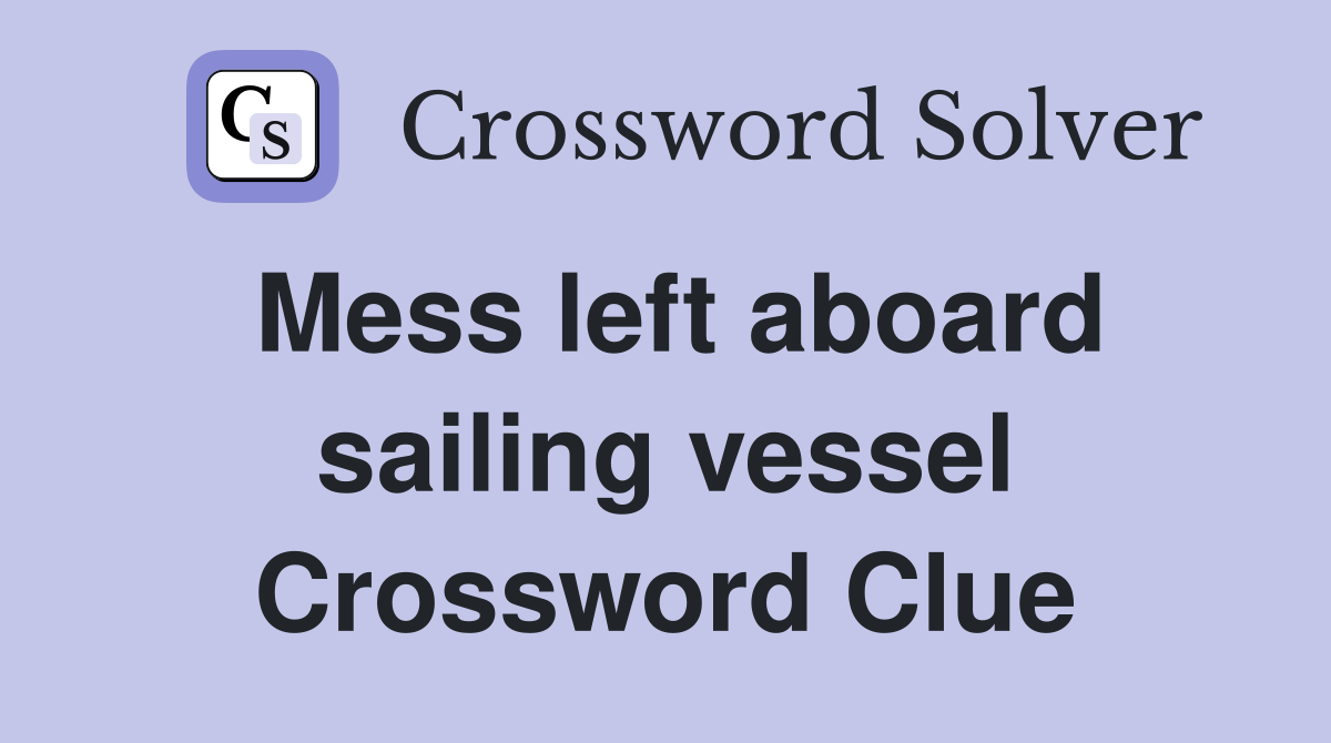Mess left aboard sailing vessel Crossword Clue