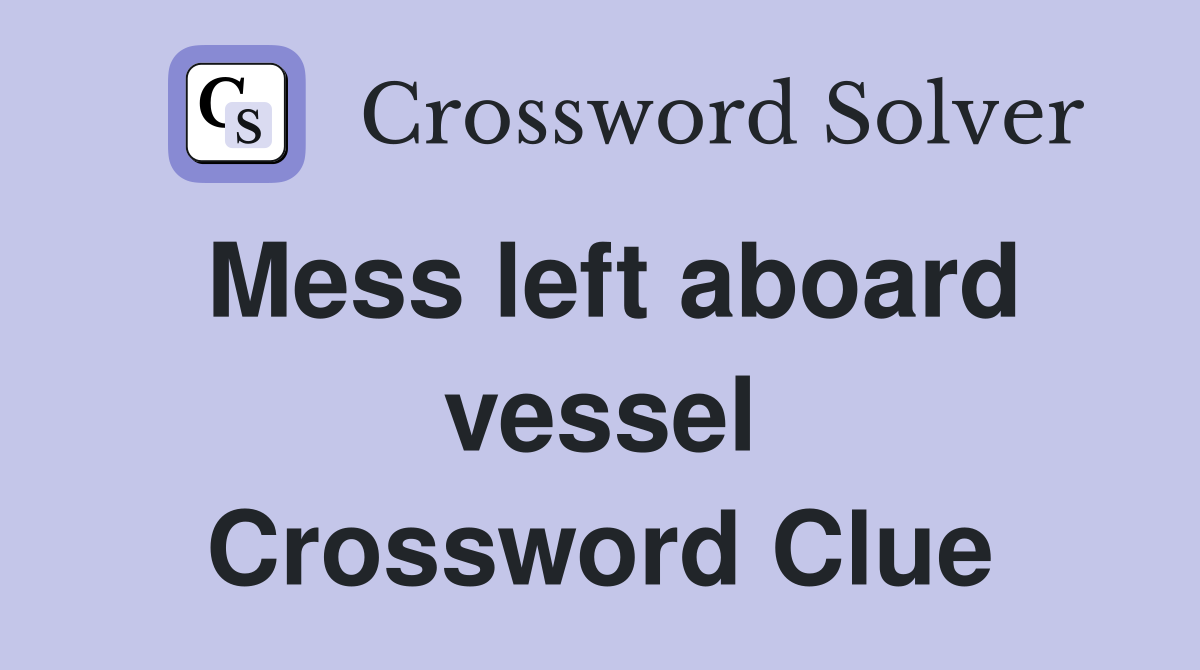 Mess left aboard vessel Crossword Clue