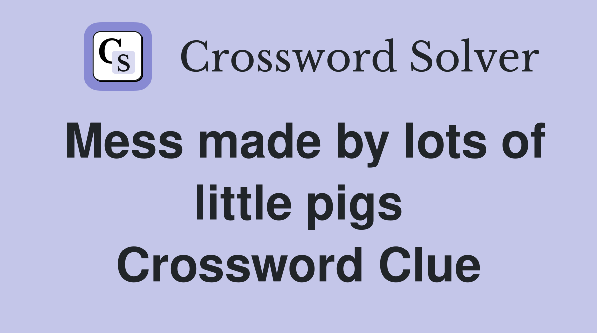 Mess made by lots of little pigs Crossword Clue