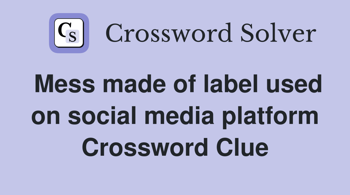 Mess made of label used on social media platform Crossword Clue