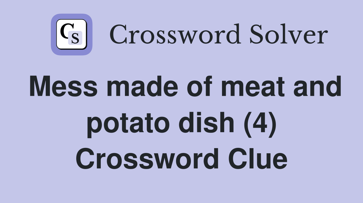 Mess made of meat and potato dish (4) Crossword Clue
