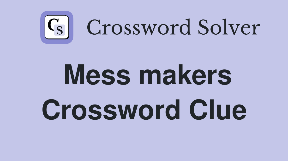Mess makers Crossword Clue