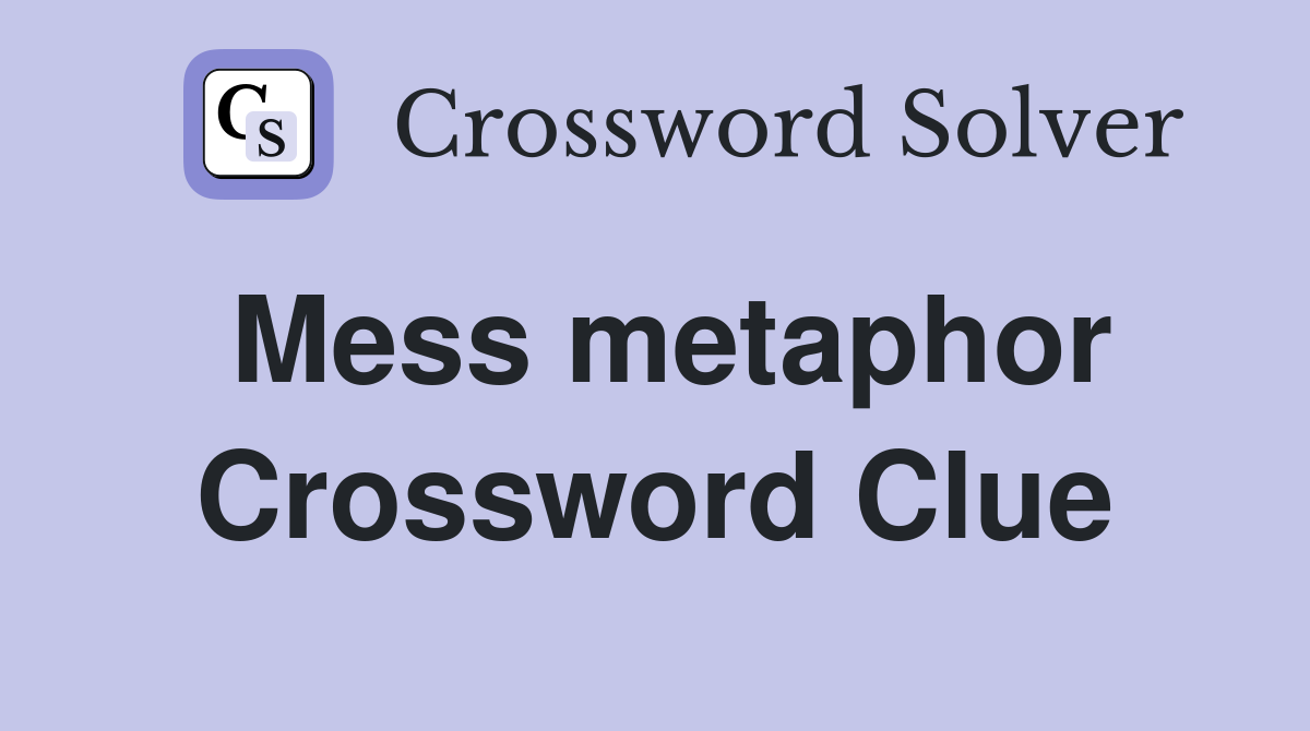 Mess metaphor Crossword Clue