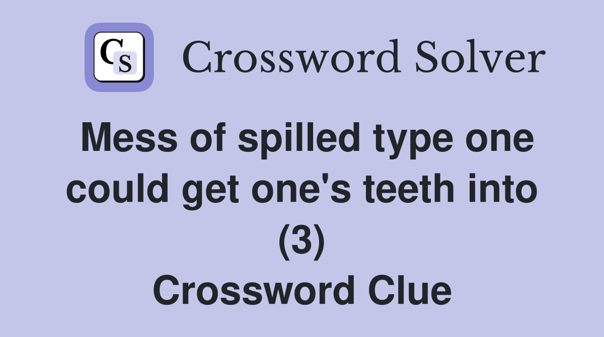Mess of spilled type one could get one's teeth into (3) Crossword Clue