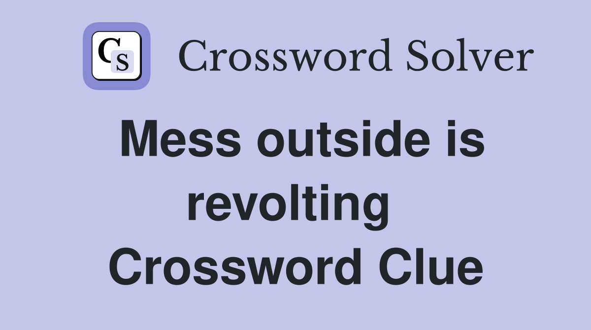 Mess outside is revolting  Crossword Clue