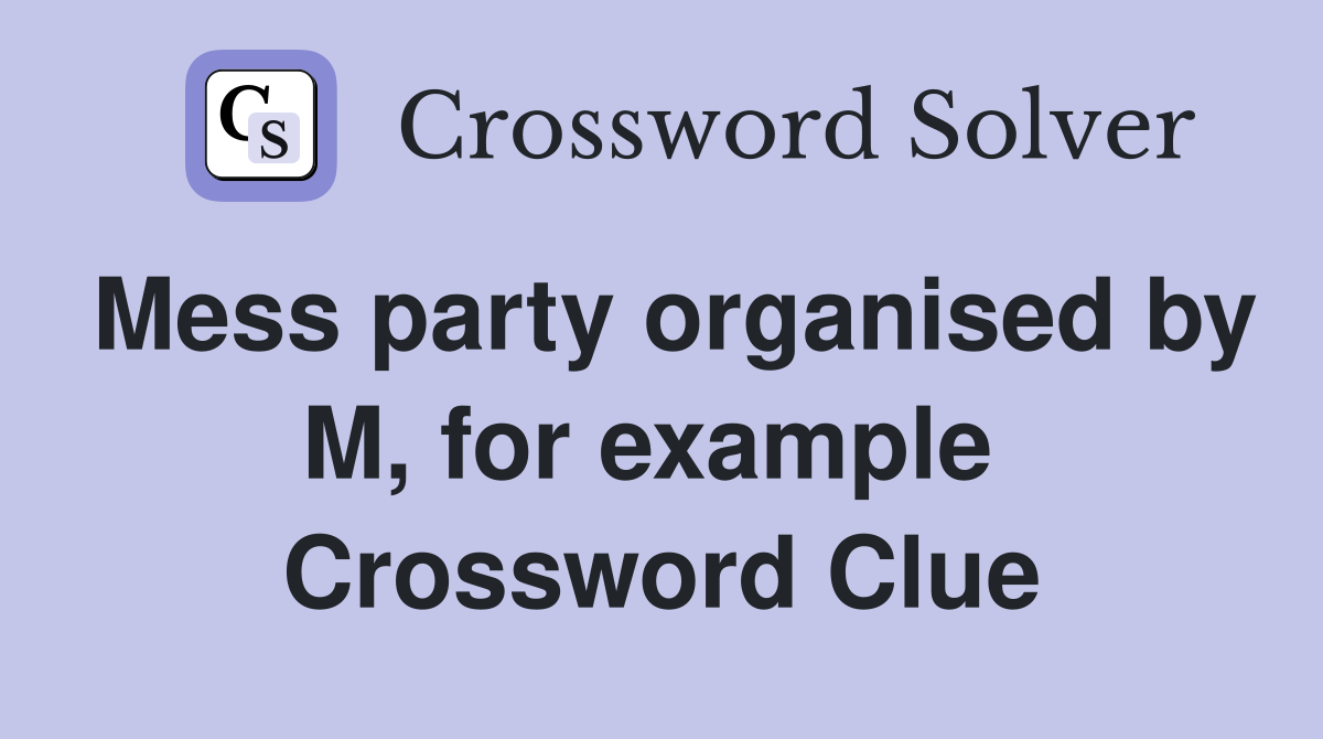 Mess party organised by M, for example  Crossword Clue